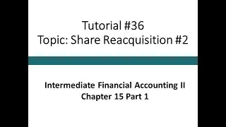 Tutorial - Share Reacquisition #2 (Intermediate Financial Accounting II, Tutorial #36)