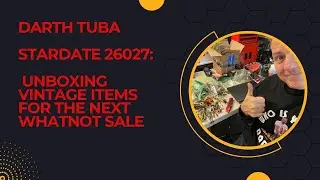 Darth Tuba's Star Wars Show - Stardate 26027: Unboxing Vintage Items for the next Whatnot Show