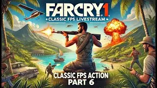 Far Cry 1 Livestream | Classic FPS Action | Part 6 Full Gameplay Walkthrough