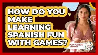 How Do You Make Learning Spanish Fun With Games?