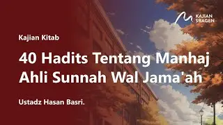 40 Hadits Tentang Manhaj Ahlus Sunnah Wal Jamaah - Ustadz Hasan Basri