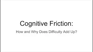 10 Cognitive Friction How and why does difficulty add up
