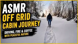 ASMR Off Grid Cabin Journey | Driving, Fire & Coffee with Peaceful Nature