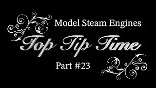 MODEL STEAM ENGINES - TOP TIP TIME - PART #23