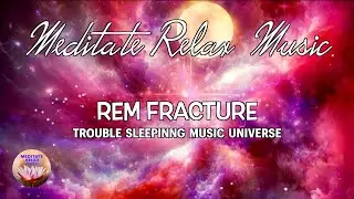 REM Fracture - Trouble Sleeping Music Universe. Relax, Meditate, Sleep, Yoga, Healing