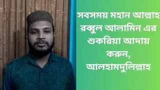 সবসময় মহান আল্লাহ রব্বুল আলামিন এর শুকরিয়া আদায় করুন, আলহামদুলিল্লাহ #Islam #ইসলাম #alhamdulillah