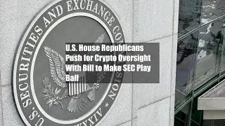 U.S. House Republicans Push for Crypto Oversight With Bill to Make SEC Play Ball