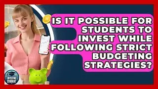 Is It Possible for Students to Invest While Following Strict Budgeting Strategies?