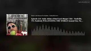 Episode 214: Andy Atkins of Bad Luck Burger Club - Nashville, TN. Positively POLLINATING THE WORLD A