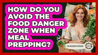 How Do You Avoid The Food Danger Zone When Meal Prepping?