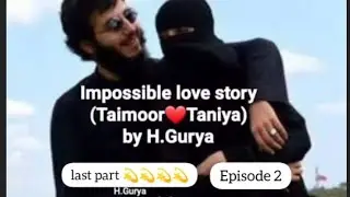 Impossible Love Story (Taimor❤️Tania) Novel By H.Gurya Episode 2 (Last Part)