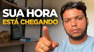 Sua Hora Está CHEGANDO!