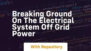 Breaking ground on the electrical system off grid power