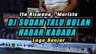 DJ SUDAH TALU BULAN HABAR KADADA - DJ MARISTA - REMIX LAGU BANJAR TERBARU 2024
