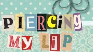 Piercing My Lip (Failed)