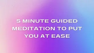 5 Minute Guided Meditation To Put Yourself At Ease