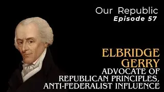 Elbridge Gerry: Advocate of Republican Principles, Anti-Federalist Influence.