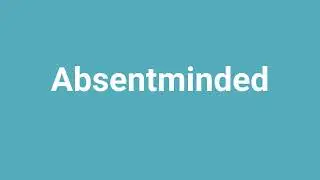 'Absentminded' Meaning and Pronunciation