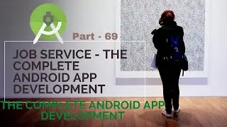 Job Service  | Patrt 69 | The Complete Android App Development