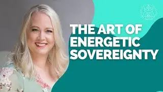 The Art of Energetic Sovereignty