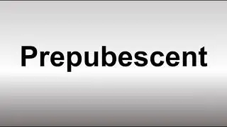 How to Pronounce Prepubescent