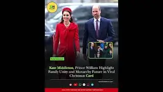 Kate Middleton, Prince William Highlight Family Unity and Monarchy Future in Viral Christmas Card