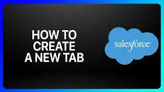 Как создать новую вкладку в Salesforce: пошаговое руководство