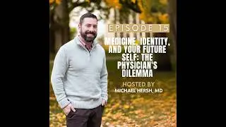 Medicine, Identity, and Your Future Self: The Physician's Dilemma  | Ep15