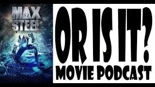 Or Is It? Movie Podcast E283 - Max Steel