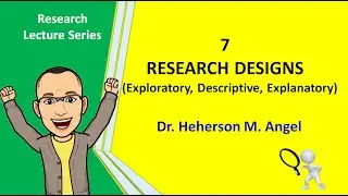 7. Research Designs (Exploratory, Descriptive, Explanatory)