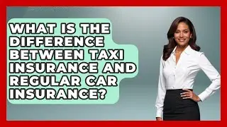 What Is The Difference Between Taxi Insurance And Regular Car Insurance? - Auto Coverage Explained