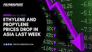 Ethylene And Propylene Prices Drop In Asia Last Week