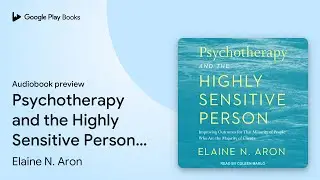Psychotherapy and the Highly Sensitive Person:&hellip; by Elaine N. Aron &middot; Audiobook preview