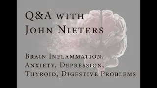 5/10/22 Q&A with John Nieters: Brain Inflammation, Anxiety, Depression, Thyroid, Digestive Problems
