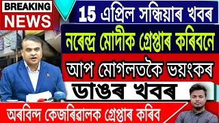Assamese News Today || 15 April Assamese News Today ||Himanta Biswa Sarma Live/Arvind Kejriwal/Assam
