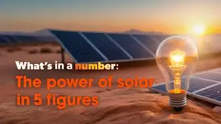 What&rsquo;s in a number: The power of solar, explained in 5 figures