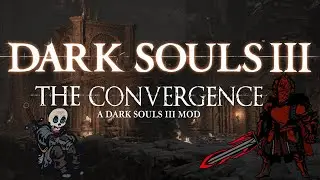 Experiencing the Convergence (Mod) in Dark Souls 3 (Featuring Dark, Part 2.)