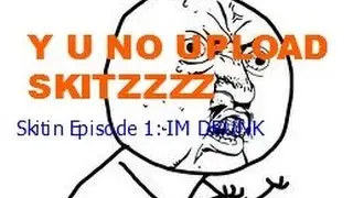 Skitin Episode 1: Im DRUNKK