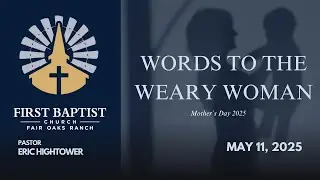 Words to the Weary Woman | Mother's Day 2025 | FBC Fair Oaks Ranch