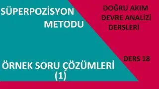 Doğru Akım Devre Analizi Dersleri (Ders 18) Süperpozisyon Metodu Örnek Soru Çözümleri 1