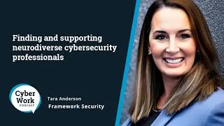 Finding and supporting neurodiverse cybersecurity professionals | Guest Tara D. Anderson