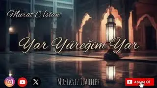 Yar Y&uuml;reğim Yar - M&uuml;ziksiz İlahi - Murat Aslan