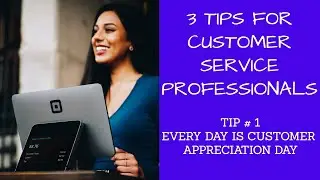 3 Tips for Service Professionals: #1- Every Day is Customer Appreciation Day