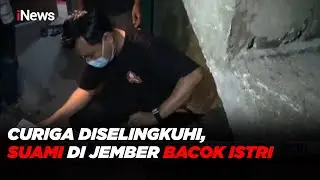 Curiga Diselingkuhi, Suami di Jember Bacok Istri dengan Celurit - iNews Sore 20/05