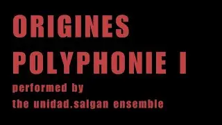 ORIGINES POLYPHONIE I - performed by the unidad.salgan ensemble