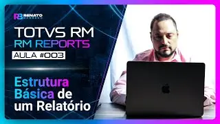 AULA #003 - TOTVS RM - RM Reports - Estrutura B&aacute;sica de um Relat&oacute;rio