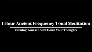 1 Hour Ancient Frequency Tonal Meditation: Calming Tones to Slow Down Your Thoughts