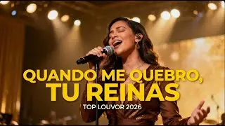 QUANDO ME QUEBRO, TU REINAS | TOP LOUVOR 2026