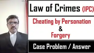 Law of Crimes (IPC) Cheating by Personation and Forgery Case Problems with Explanation | 6 Marks