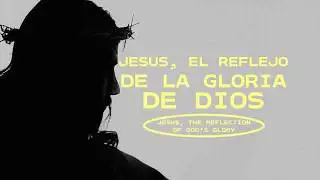 Jes&uacute;s, El Reflejo De La Gloria De Dios / Jesus, The Reflection Of God's Glory